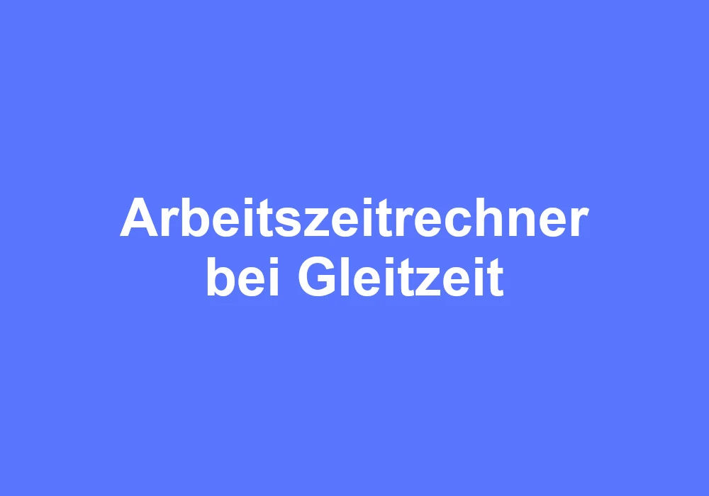 Arbeitszeitrechner bei Gleitzeit
